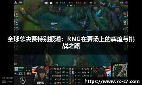 全球总决赛特别报道：RNG在赛场上的辉煌与挑战之路