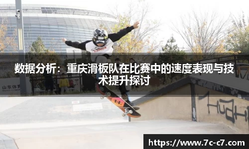 数据分析：重庆滑板队在比赛中的速度表现与技术提升探讨