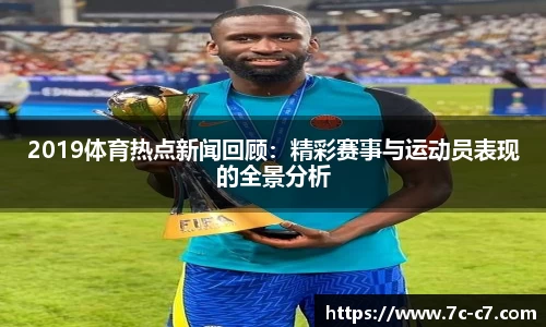 2019体育热点新闻回顾：精彩赛事与运动员表现的全景分析